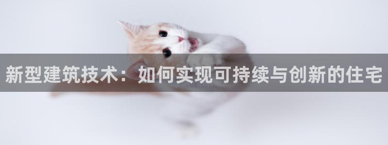 意昂体育3平台假的吗是真的吗：新型建筑技术：如何实现可持续与创新的住宅