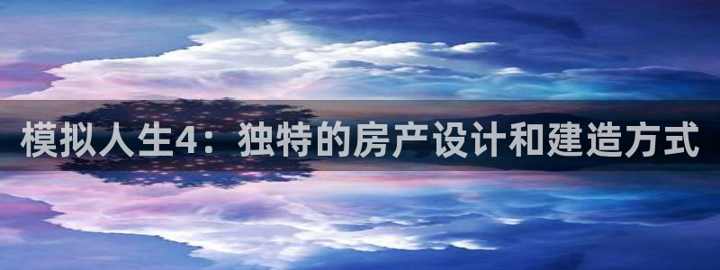 意昂体育3招商电话是多少啊：模拟人生4：独特的房产设计和建造方式
