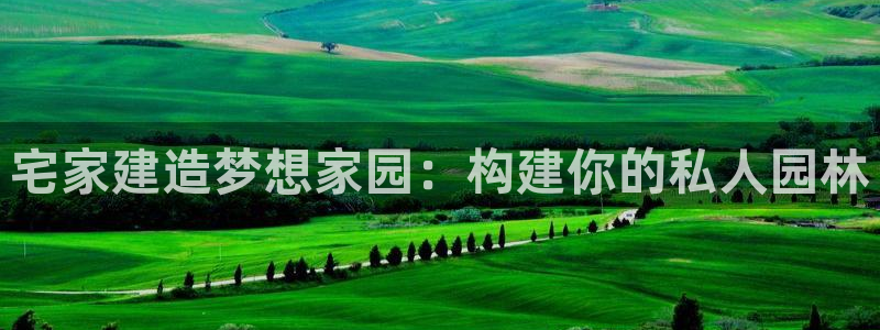 意昂3娱乐是那个系列的台子：宅家建造梦想家园：构建你的私人园林