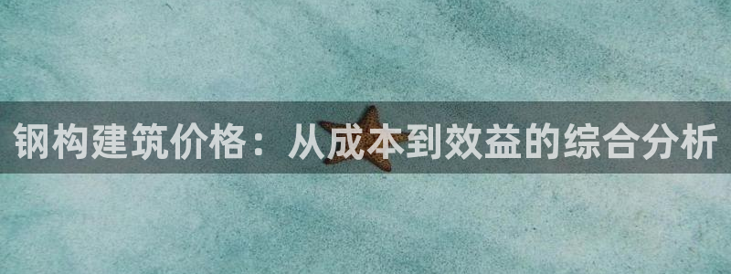 意昂3开户：钢构建筑价格：从成本到效益的综合分析
