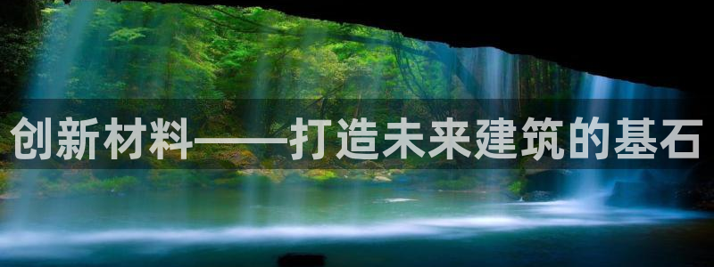 意昂体育3平台APP：创新材料——打造未来建筑的基石