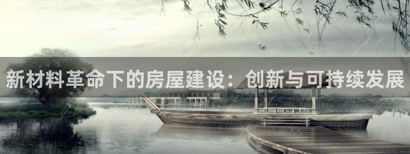 注册意昂3：新材料革命下的房屋建设：创新与可持续发展