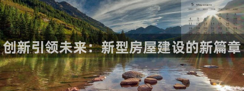 意昂体育3招商电话号码查询是多少：创新引领未来：新型房屋建设的新篇章